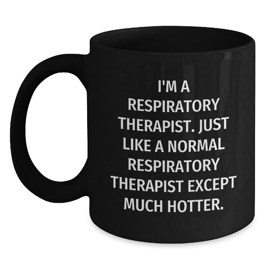 Funny Respiratory Therapist Gifts for Mom - 'I'm A Respiratory Therapist. Just Like A Normal Respiratory Therapist Except Much Hotter.' Black Coffee Mug - Unique Mother's Day Unique Gifts from Family - Main