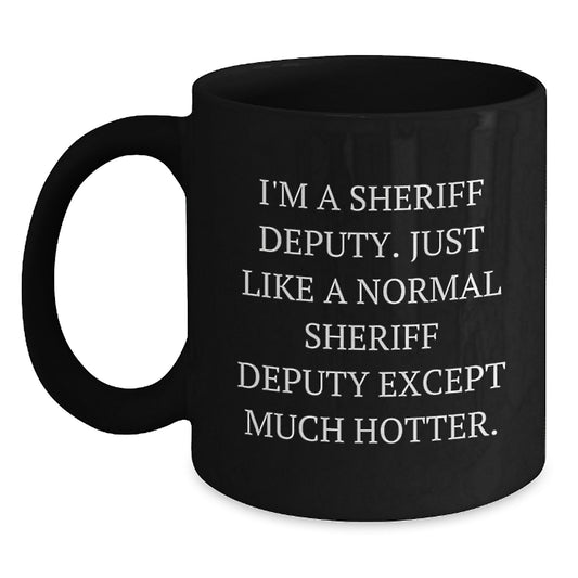 Funny Sheriff Deputy Gifts for Men, Black Coffee Mug, 'I'm A Sheriff Deputy, Just Like A Normal Sheriff Deputy Except Much Hotter', Gifts from Family - Main