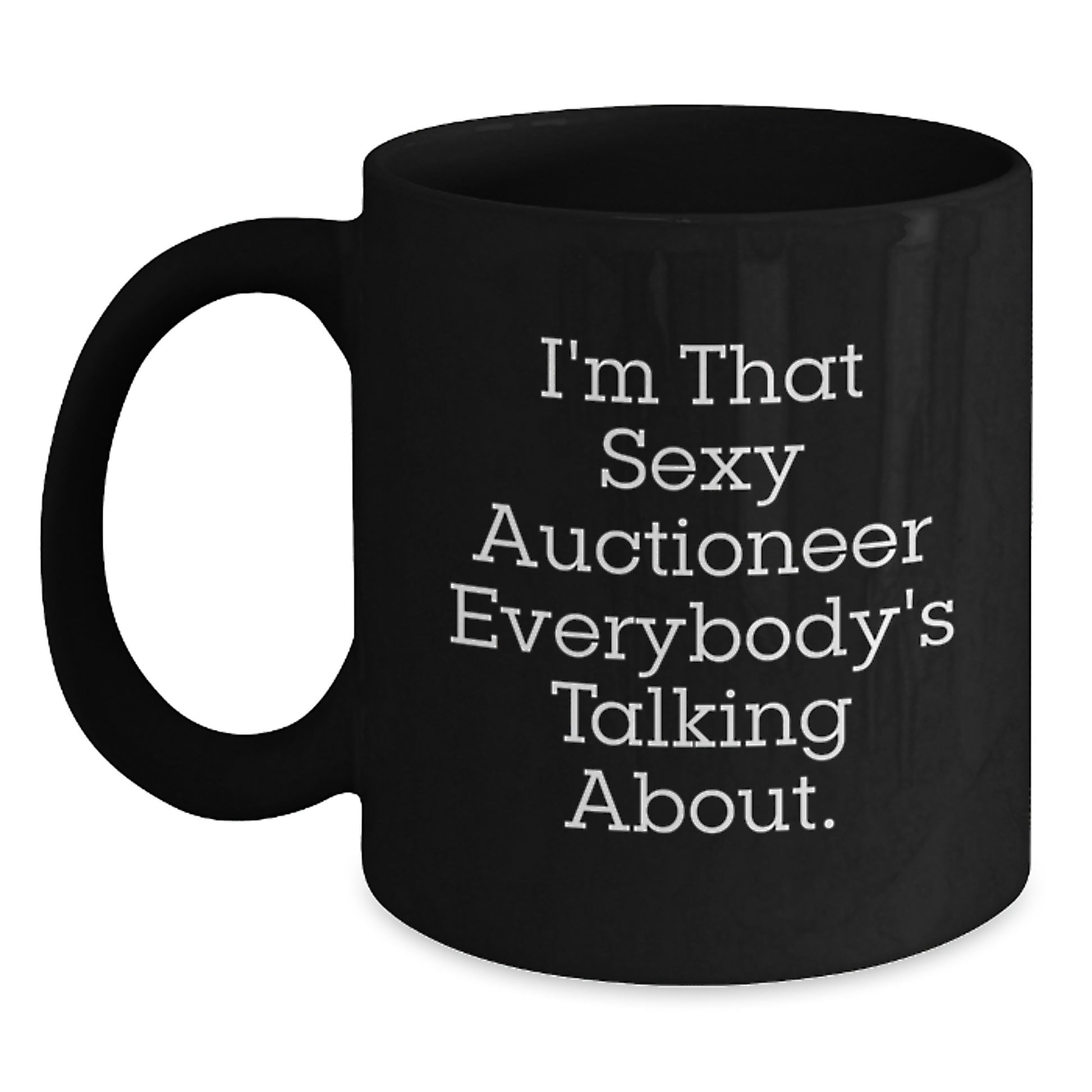 Auctioneer Humor Funny Gifts from Friends for Men - I'm That Sexy Auctioneer Everybody's Talking About. Black Coffee Mug for Christmas Unique Gifts - Main