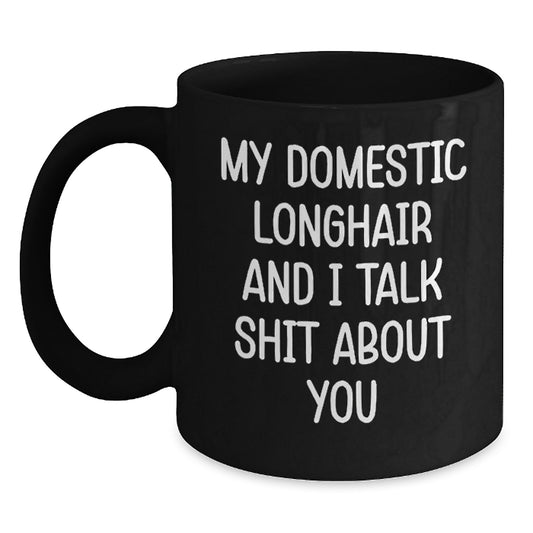 Funny Domestic Longhair Cat Mugs for Cat Lovers - Gifts from Friends for Fathers Day - 'My Domestic Longhair And I Talk Shit About You' Black Coffee Mug - Main