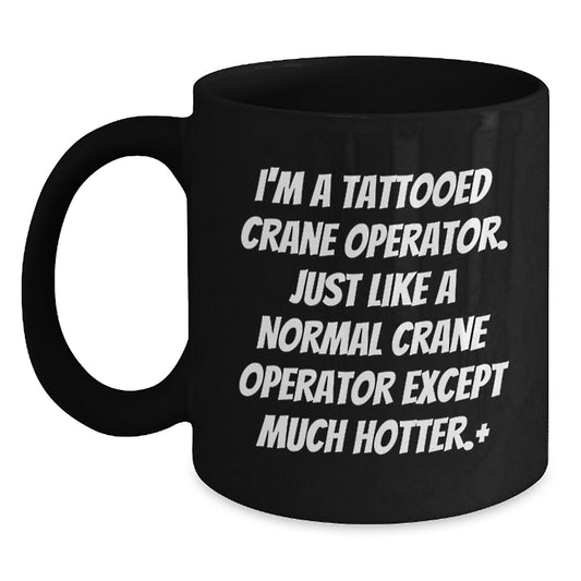 Christmas Unique Gifts for Men - Funny Crane Operator Black Coffee Mugs, Gifts from Friends to Crane Operator, Black Coffee Mug, I'm A Tattooed Crane Operator, Hotter Than Normal - Main