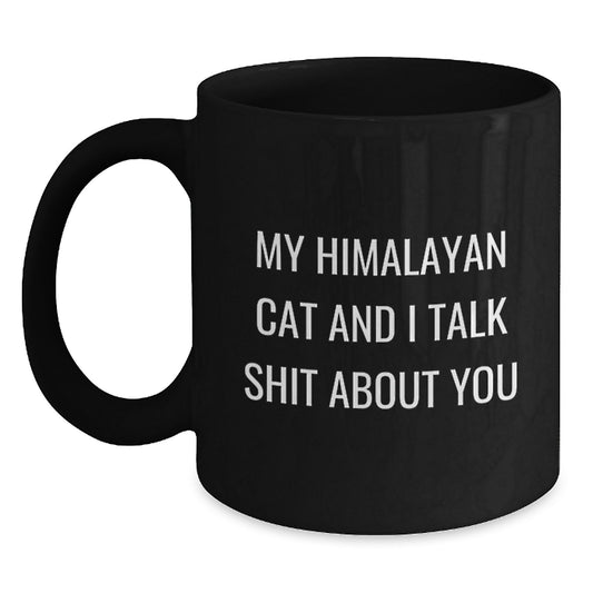 Funny Himalayan Cat Gifts for Men from Dad - Black Coffee Mug - My Himalayan Cat And I Talk Shit About You Quote - Fathers Day Unique Gifts - Main