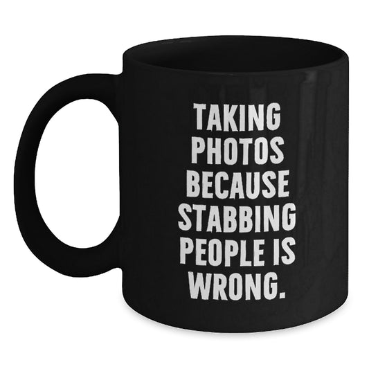 Funny Taking Photos Gifts for Him - Taking Photos Because Stabbing People Is Wrong. Black Coffee Mug, Christmas Unique Gifts from Friends to Family - Main