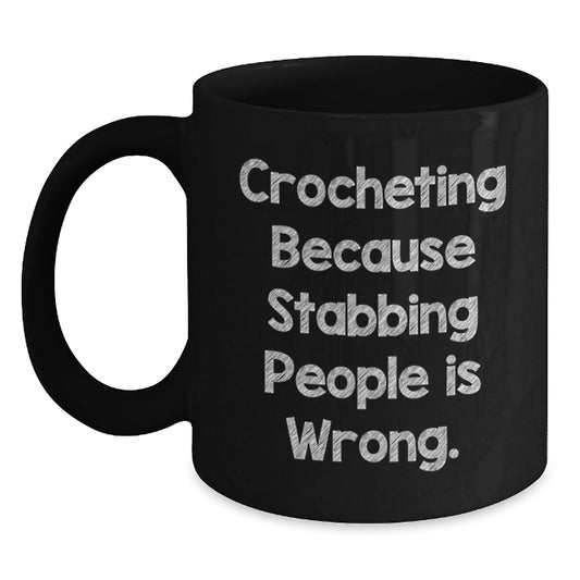 Funny Crocheting Gifts for Women - Black Coffee Mug with Crocheting Because Stabbing People Is Wrong, Unique Christmas Unique Gifts from Friends to Family - Main