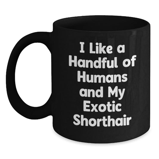 Funny Exotic Shorthair Cat Gifts - 'I Like A Handful Of Humans And My Exotic Shorthair' Black Coffee Mug for Cat Lovers, Unique Christmas Unique Gifts from Friends to Family - Main