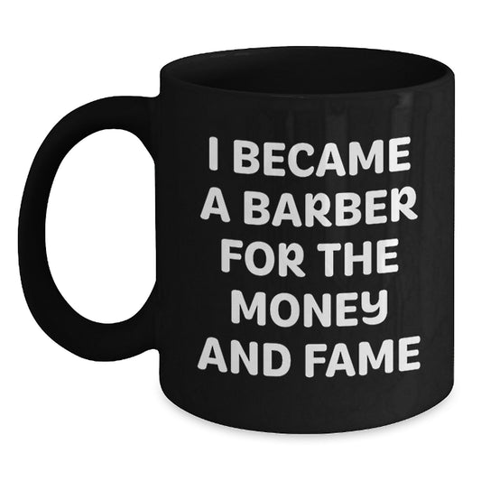 Funny Barber Gifts from Men to Barber Friends - I Became A 'Barber For The Money And Fame' Black Coffee Mug, Christmas Unique Gifts - Main