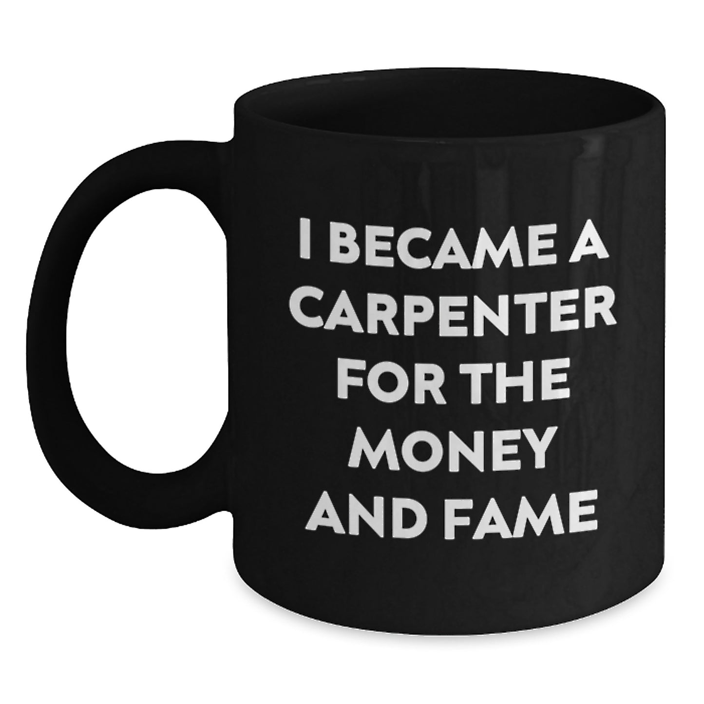 Funny Carpenter Gifts - Men's Black Coffee Mugs - 'I Became A Carpenter For The Money And Fame' - Unique Christmas Unique Gifts from Friends to Family - Main