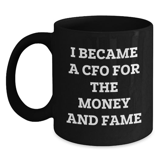 CFO Funny Black Coffee Mug Gifts from Friends for Christmas, 'I Became A Cfo For The Money And Fame' Quote, Unique CFO Gifts, CFO Mugs, Black Coffee Mug Gifts - Main