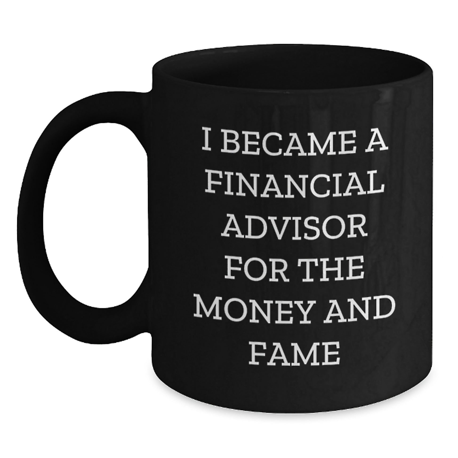 Funny Financial Advisor Christmas Unique Gifts from Men to Friends - Black Coffee Mug - I Became A Financial Advisor For The Money And Fame - Main