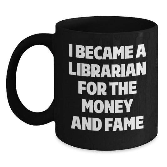 Funny Librarian Gifts for Librarian Men - 'I Became A Librarian For The Money And Fame' Black Coffee Mug, Birthday Unique Gifts from Men to Librarian - Main