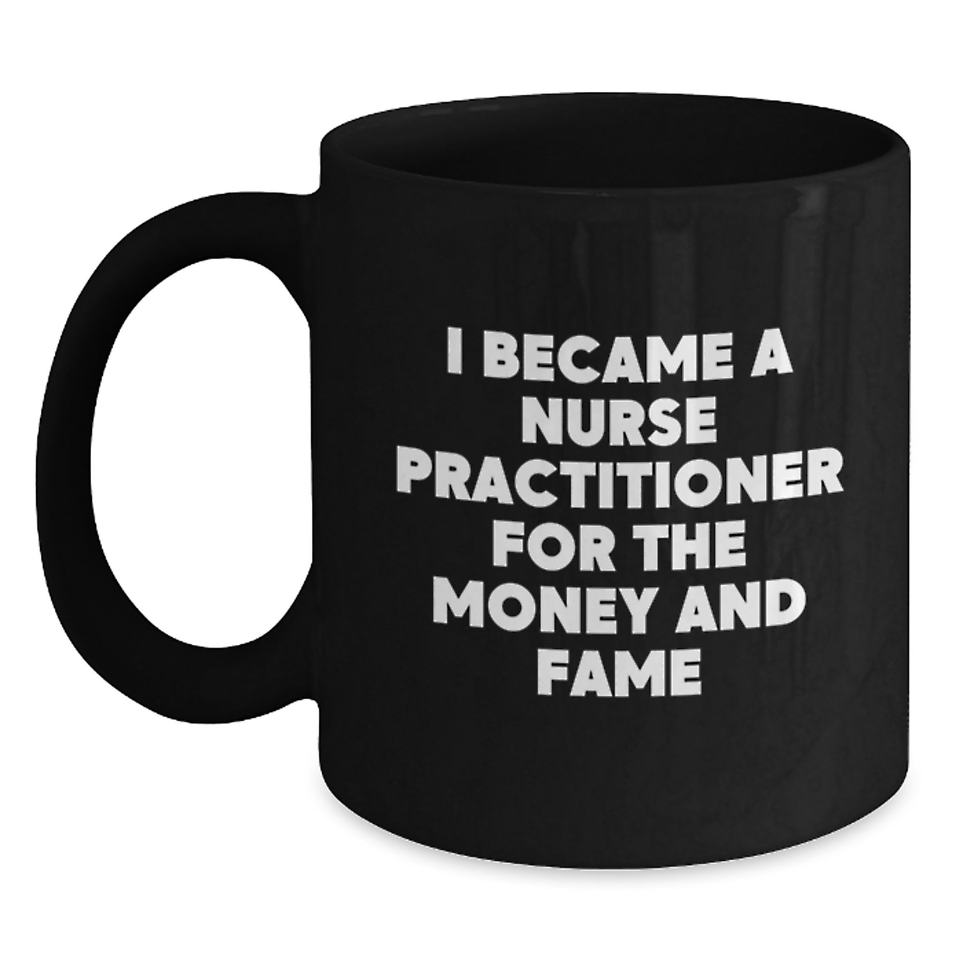 Funny Nurse Practitioner Gifts for Men Women Friends, Birthday Unique Coffee Mug, Quote: 'I Became A Nurse Practitioner For The Money And Fame' - Main