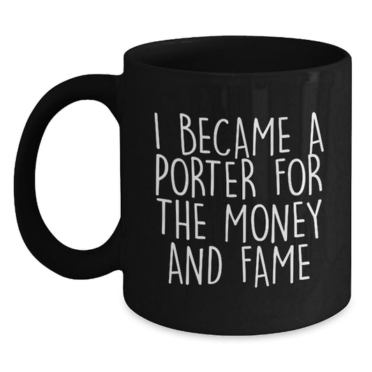 Funny Porter Gifts, Gifts from Friends to Porter, Black Coffee Mug for Porter Enthusiasts, I Became A Porter For The Money And Fame Quote - Main