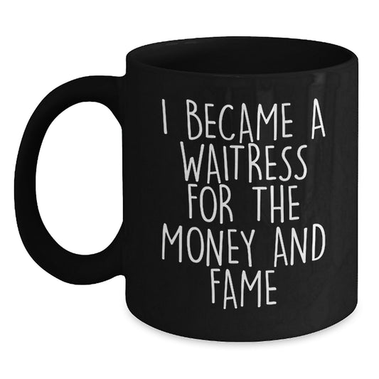 Funny Waitress Gifts for Christmas | I Became A Waitress For The Money And Fame Quote on Black Coffee Mug, Ideal Gift from Friends to Coworkers - Main
