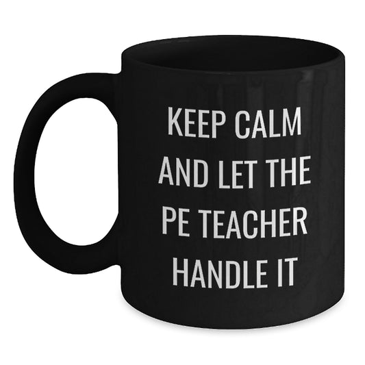Funny PE Teacher Black Coffee Mug, Gifts from Friends for PE Teacher, Birthday Unique Gifts, Ceramic Mugs with Keep Calm and Let the PE Teacher Handle It Quote - Main