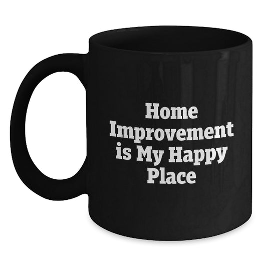 Home Improvement Enthusiast Gifts from Friends for Men, Funny Black Coffee Mug, Home Improvement Is My Happy Place - Main