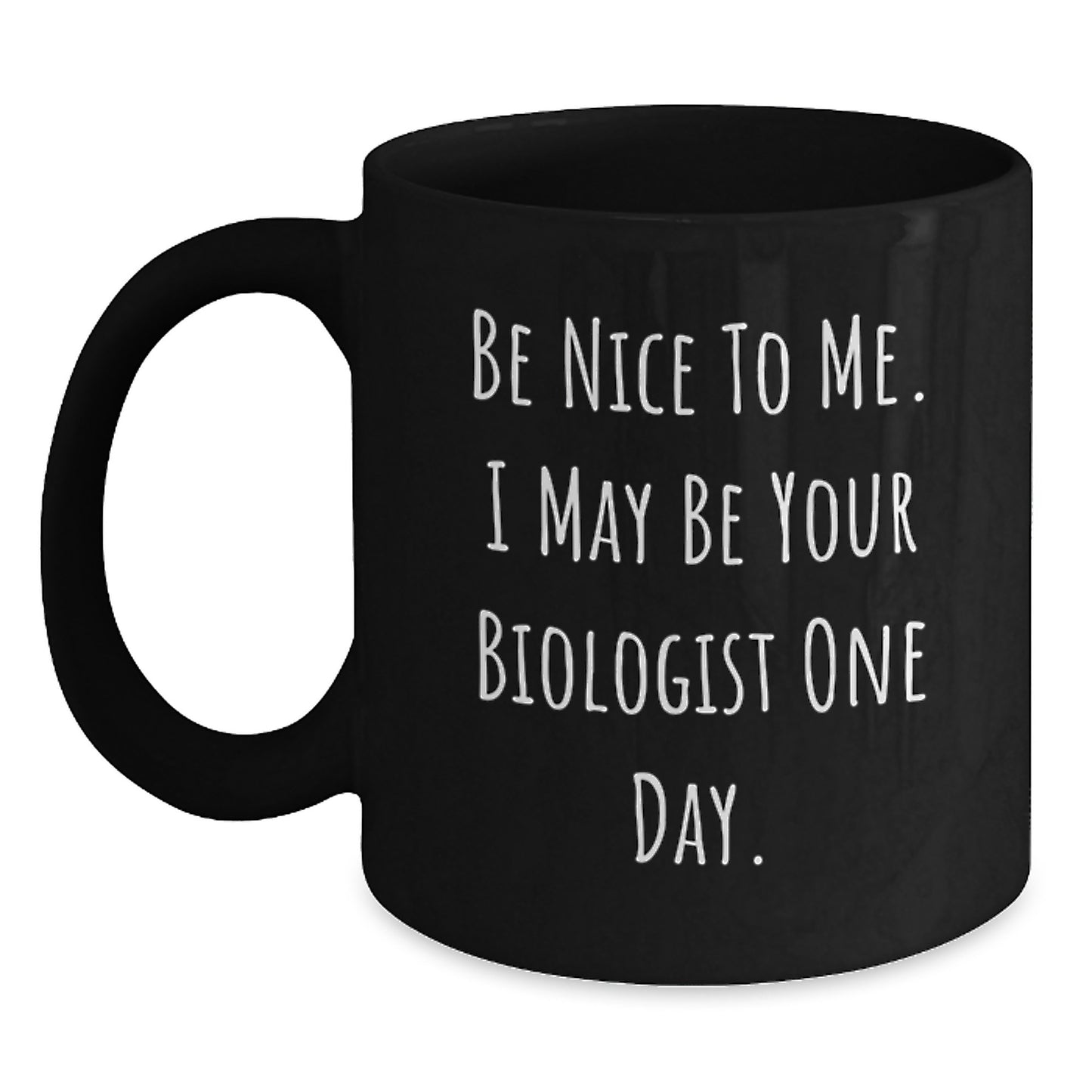 Funny Biologist Gifts for Him - Be Nice To Me. I May Be Your Biologist One Day. - Black Coffee Mug for Birthday Unique Gifts from Friends - Main