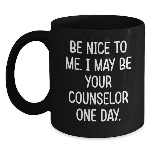 Funny Counselor Gifts from Friends and Family, Birthday Unique Gifts for Men and Women, Black Coffee Mug with 'Be Nice To Me. I May Be Your Counselor One Day.' Quote - Main