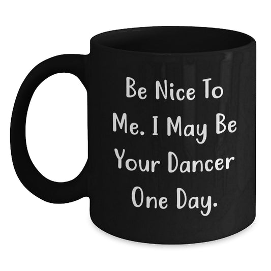 Funny Dancer Inspirational Coffee Mug Gifts from Men for Dancer Friends, Be Nice To Me I May Be Your Dancer One Day, Birthday Unique Gifts - Main