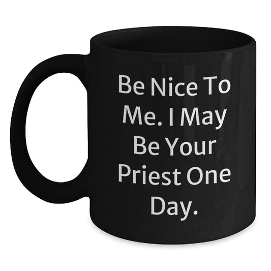 Funny Priest Gifts for Men, Unique Gifts from Friends, Black Coffee Mug for Birthday, Be Nice To Me. I May Be Your Priest One Day. - Main