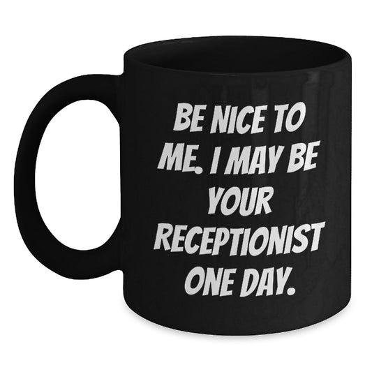 Funny Receptionist Gifts for Men Women Friends Coworkers - Black Coffee Mug with 'Be Nice To Me, I May Be Your Receptionist One Day' Quote, Perfect Christmas Unique Gift - Main