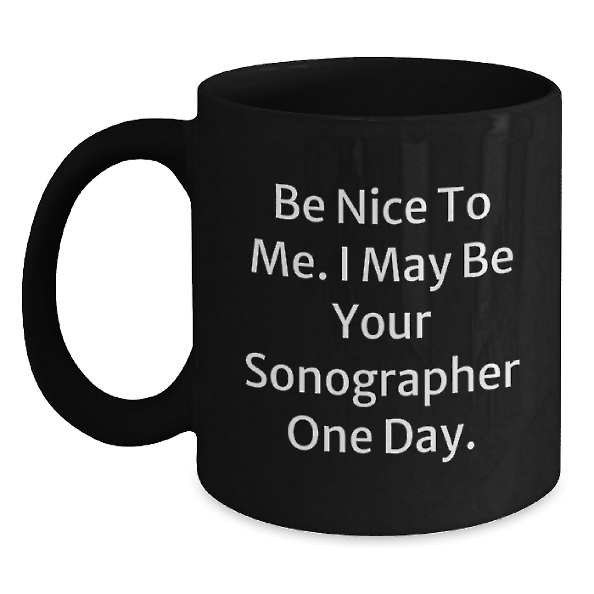 Funny Sonographer Gift Ideas, Be Nice To Me. I May Be Your Sonographer One Day., Graduation Unique Gifts for Her from Friends - Main
