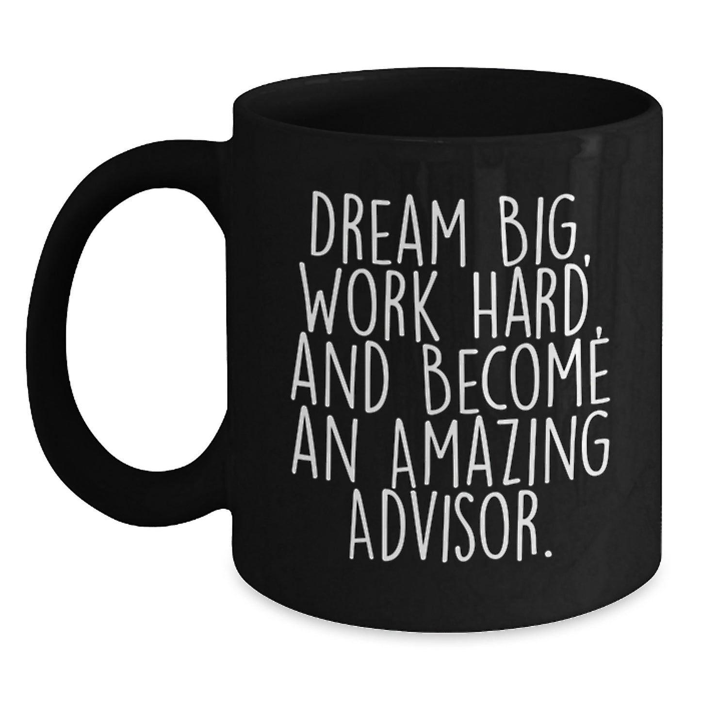 Funny Advisor Gifts from Friends - 'Dream Big, Work Hard, And Become An Amazing Advisor.' Inspirational Black Coffee Mug for Graduation - Main