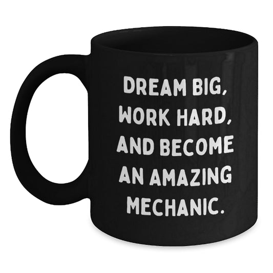 Funny Christmas Unique Gifts for Mechanic Friends, Black Coffee Mug, 'Dream Big, Work Hard, And Become An Amazing Mechanic.' - Main