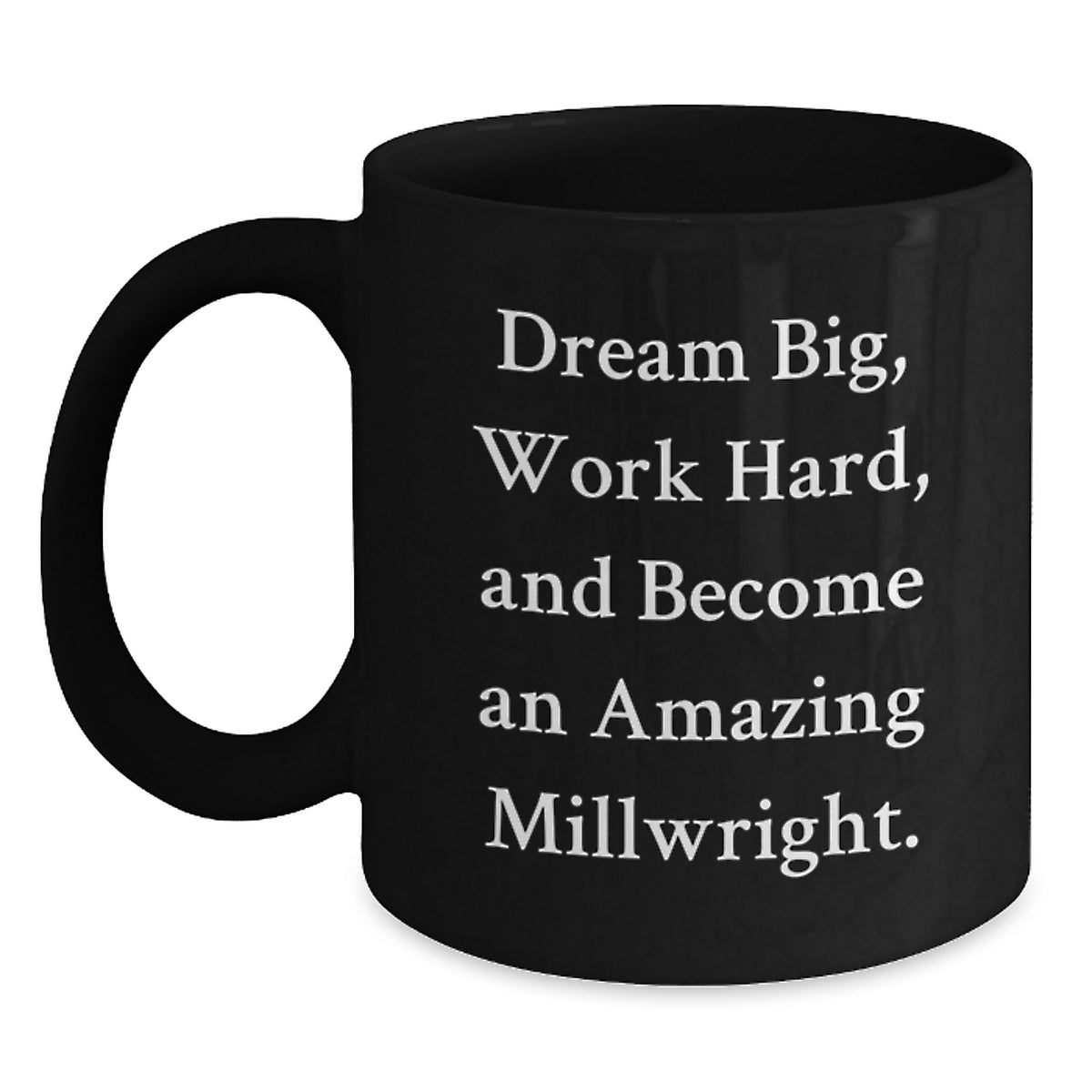 Funny Millwright Gifts for Men, Inspirational Black Coffee Mug, Christmas Unique Presents for Friends, Coworkers, 'Dream Big, Work Hard, And Become An Amazing Millwright.' Mug - Main