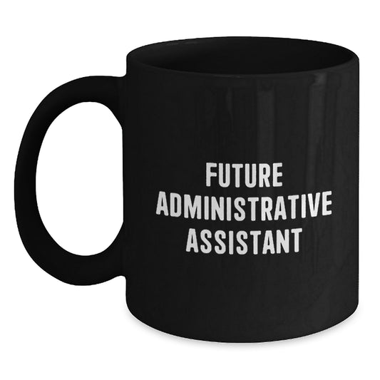 Funny Quotes for Future Administrative Assistant Christmas Unique Gifts from Friends, Black Coffee Mug, Inspirational Mug for Office, Black 15oz Ceramic Mug - Main