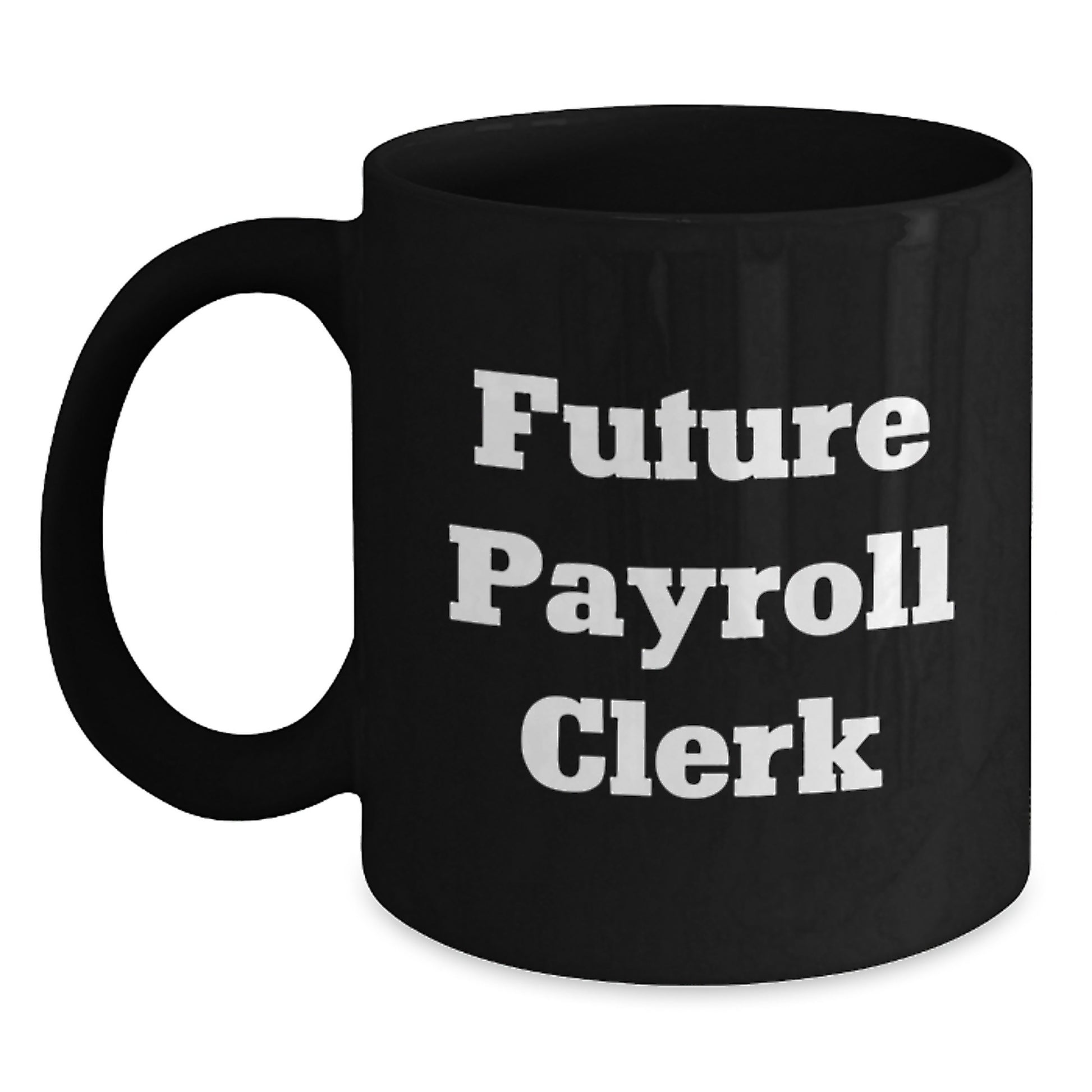 Funny Inspirational Quote Payroll Clerk Gifts from Friends Black Coffee Mugs for Graduation Unique Gifts to Future Payroll Clerks - Main