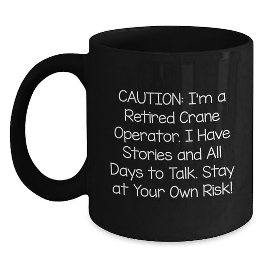 Funny Crane Operator Gifts for Men - Gifts from Friends - Unique Graduation Mug, 'Caution: I'm A Retired Crane Operator...' Black Coffee Mug - Main
