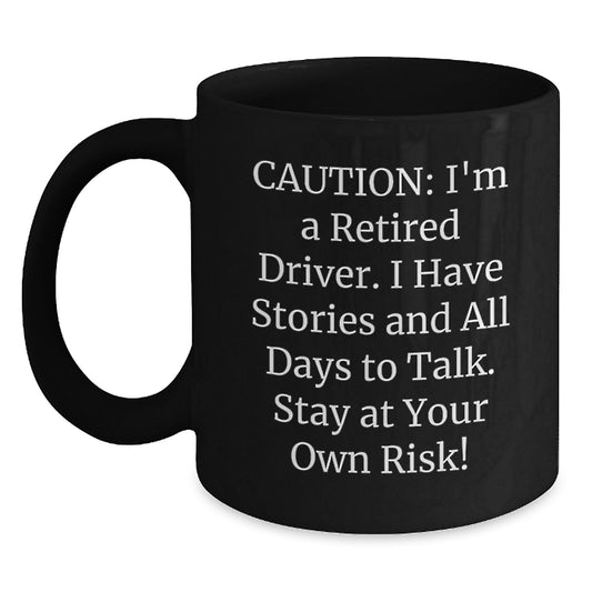 Funny Gifts from Driver to Friends and Family, Black Coffee Mug, Caution: I'm A Retired Driver, Stay At Your Own Risk! - Main