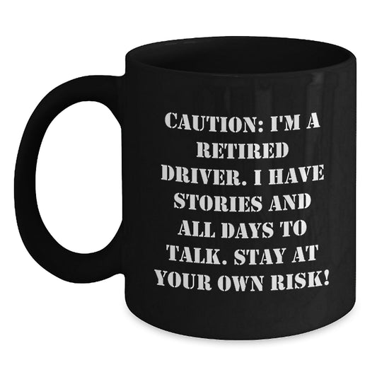 Driver Themed Funny Black Coffee Mug, 'I'm A Retired Driver Stay At Your Own Risk!' Gifts from Friends for Driver Men - Main