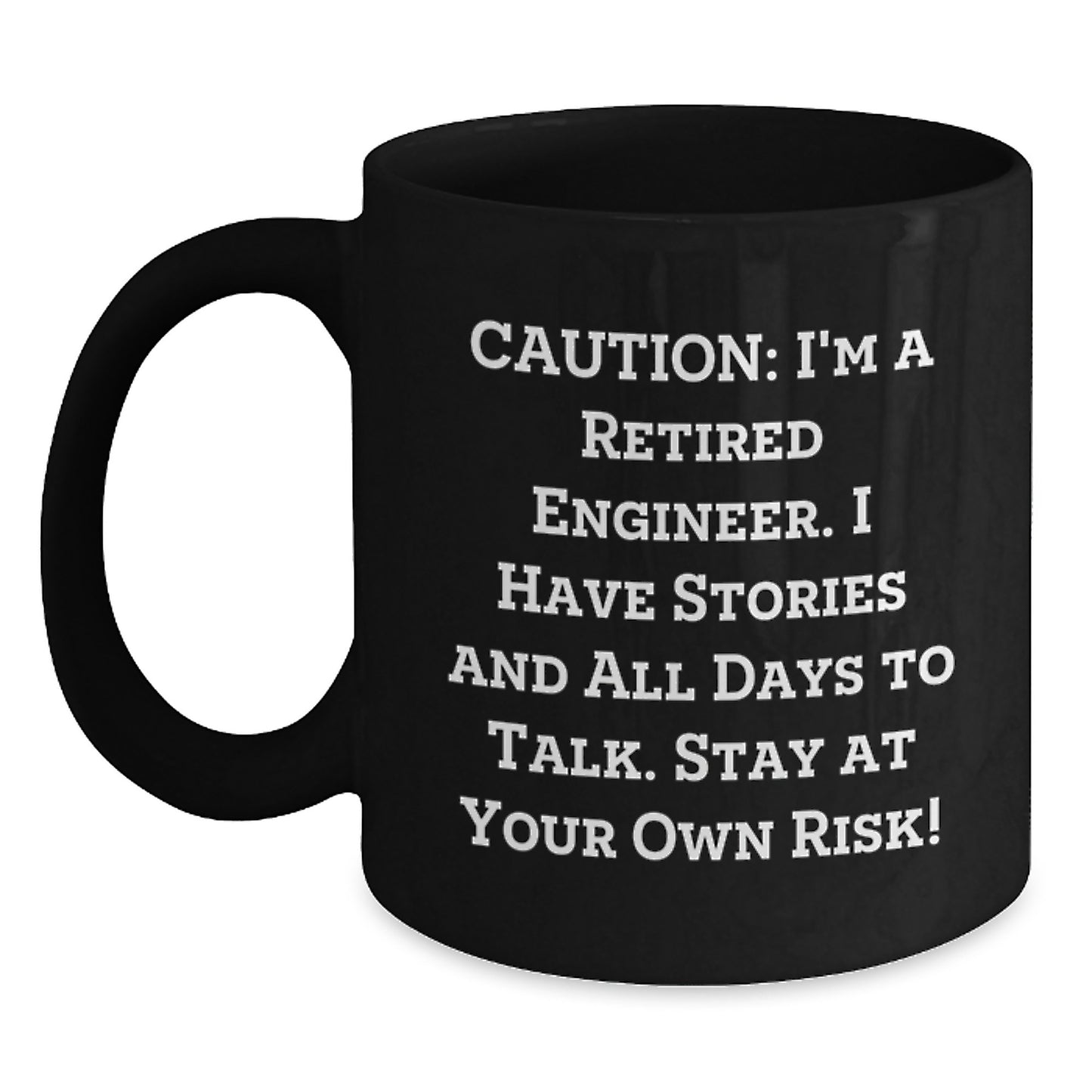 Engineer Humor Coffee Mug, Gifts from Friends to Engineer Graduates, Caution: I'm A Retired Engineer. I Have Stories And All Days To Talk. Stay At Your Own Risk!, Black Coffee Mug, 11oz or 15oz - Main