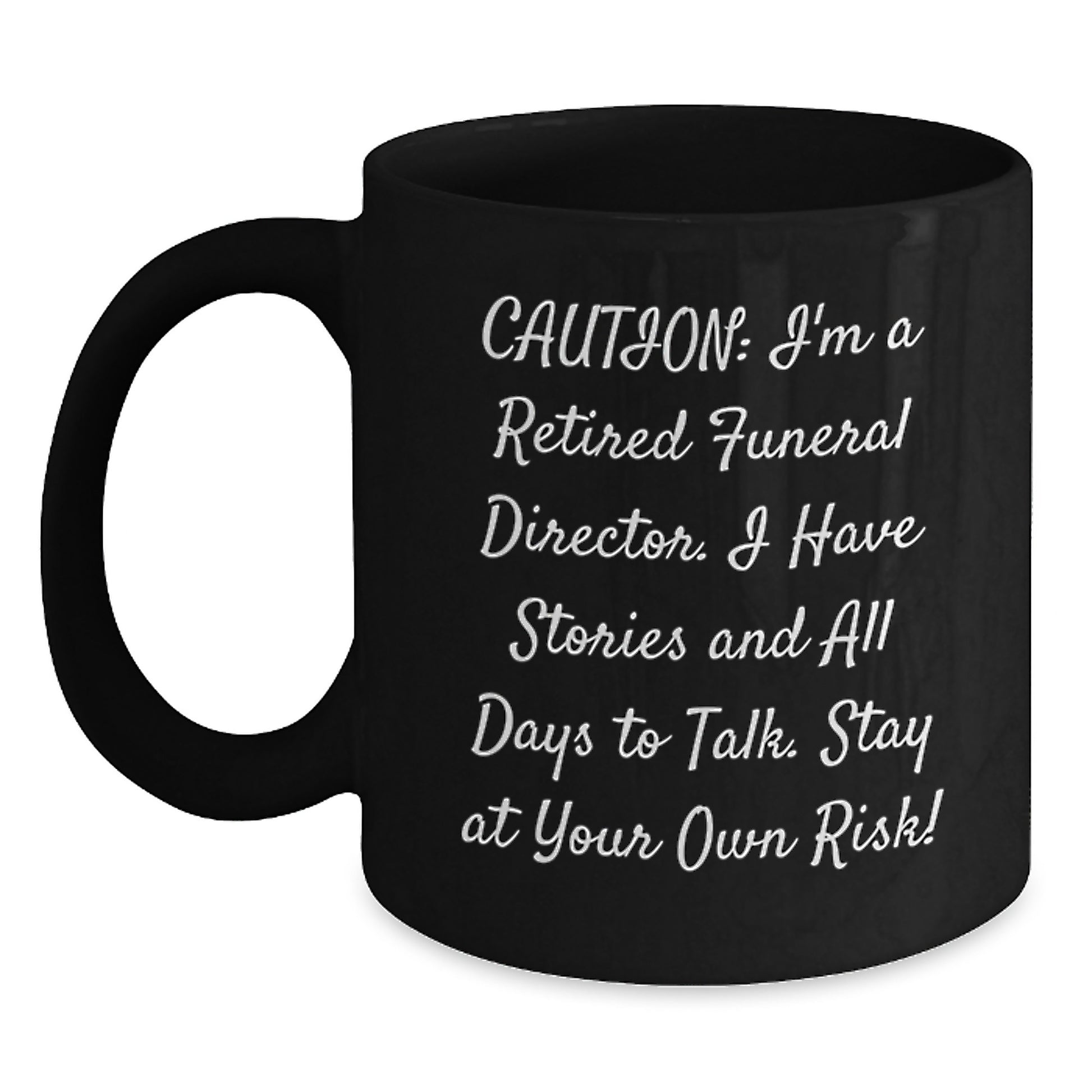 Funny Funeral Director Gifts for Men - Gifts from Friends - Black Coffee Mug with Caution I'm A Retired Funeral Director I Have Stories And All Days To Talk Stay At Your Own Risk! - Main