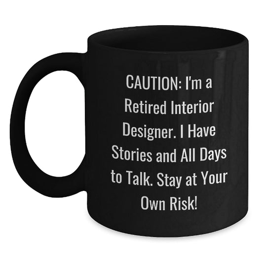 Funny Interior Designer Gifts from Friends for Christmas - 'I'm A Retired Interior Designer. I Have Stories And All Days To Talk. Stay At Your Own Risk!' Black Coffee Mug - Main