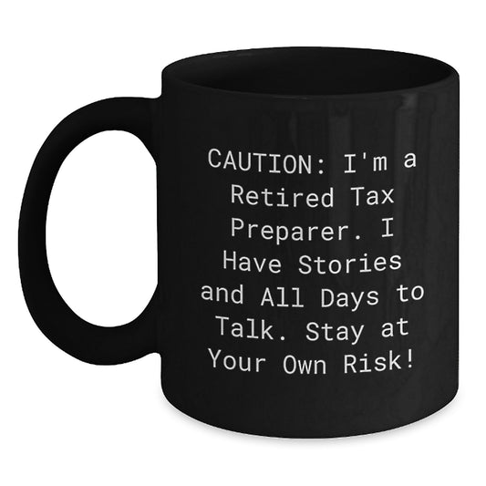 Tax Preparer Humor Gifts from Friends to Graduates, Black Coffee Mug, Caution: I'm A Retired Tax Preparer. I Have Stories And All Days To Talk. Stay At Your Own Risk! - Main