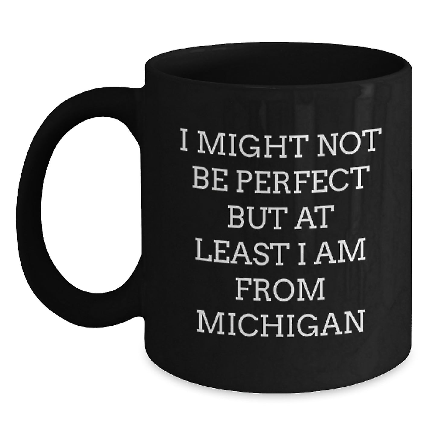 Funny Michigan Gifts from Friends and Family Members for Christmas - 'I Might Not Be Perfect But At Least I Am From Michigan' Black Coffee Mug - Main