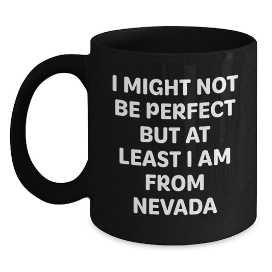 Funny Nevada Black Coffee Mugs Gifts from Friends and Family, Perfect Unique Christmas Unique Gifts for Nevada Men and Women, I Might Not Be Perfect But At Least I Am From Nevada - Black Ceramic Mugs - Main
