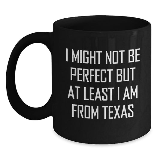 Texas Black Coffee Mugs Gifts from Men to Friends and Family - Funny Quote 'I Might Not Be Perfect...' - Main