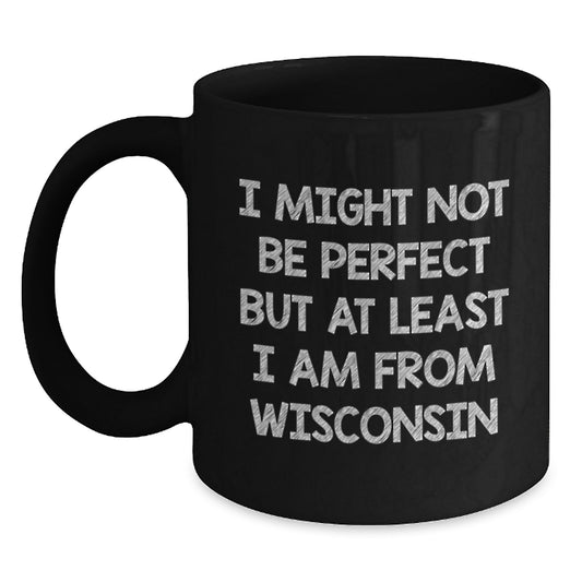 Wisconsin Proud Gifts from Friends for Graduates, Funny Black Coffee Mug, 'I Might Not Be Perfect But At Least I Am From Wisconsin' Quote, Unique Gifts from Women to Men, Coworkers, or Family - Main