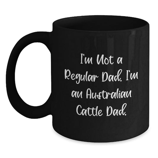 Australian Cattle Dog Dad Gifts, Funny Black Coffee Mug for Graduation - 'I'm Not A Regular Dad. I'm An Australian Cattle Dad.' - Main