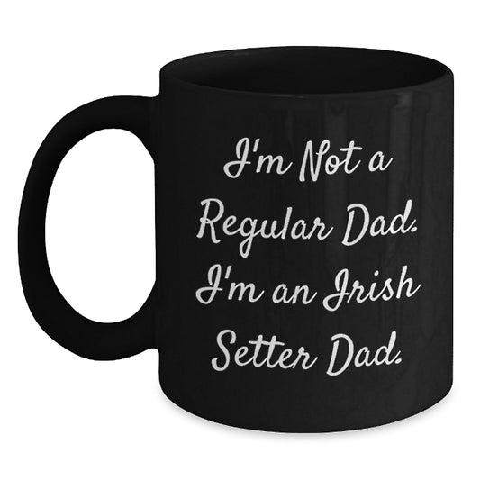 Funny Irish Setter Dog Gifts for Him - I'm Not A Regular Dad. I'm An Irish Setter Dad. Black Coffee Mug, Perfect Birthday Unique Gift from Dad to Irish Setter Dad - Main