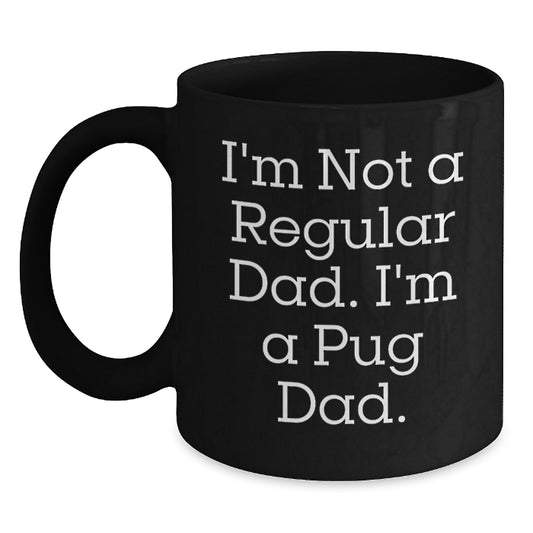 Funny Pug Dog Gifts from Men to Family Friends - I'm Not A Regular Dad. I'm A Pug Dad. Black Coffee Mug Christmas Unique Present - Main