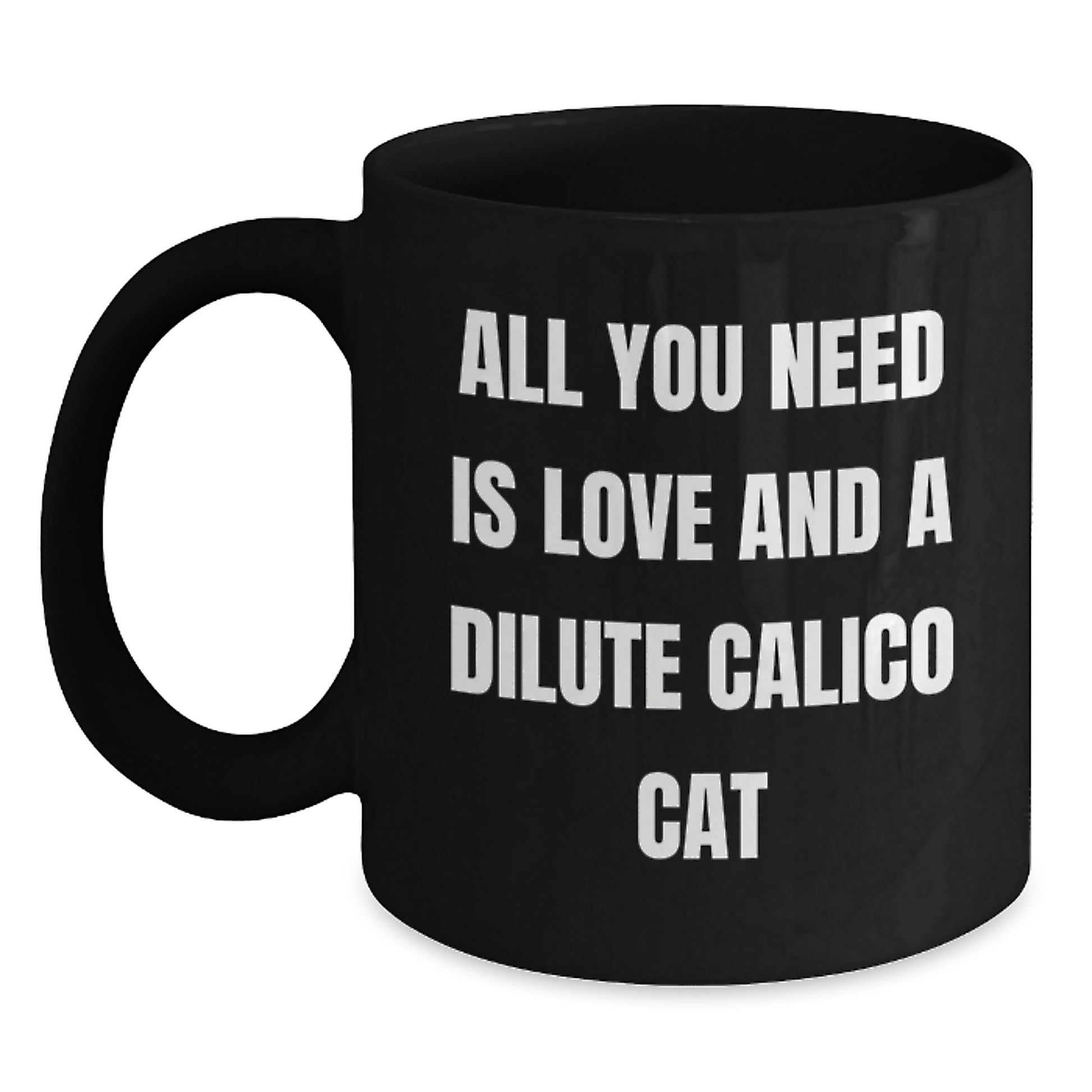 Dilute Calico Cat Lover Gifts from Friends and Family, Graduation Unique Inspirational Mug, All You Need Is Love And A Dilute Calico Cat, Black Coffee Mug - Main