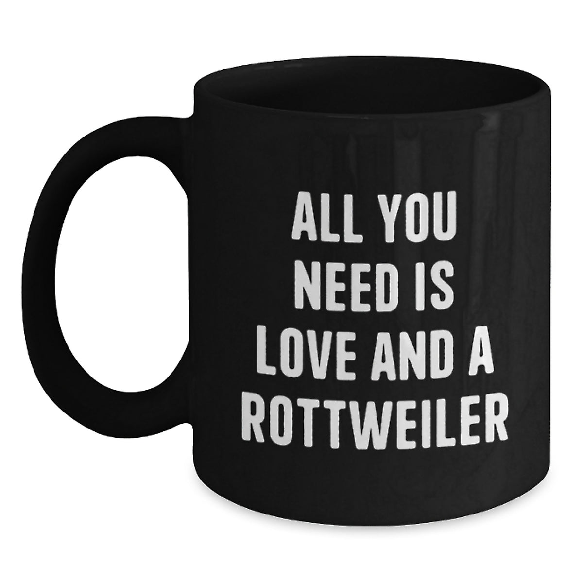 Funny Rottweiler Dog Lovers Gifts from Friends and Family for Christmas Unique Mugs - 'All You Need Is Love And A Rottweiler' Black Coffee Mug - Main