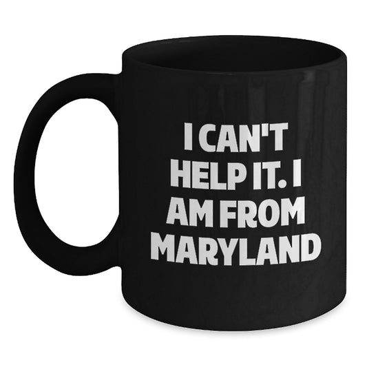 Maryland Proud Gifts from Friends, Funny I Can't Help It, Black Coffee Mug for Graduation - Main