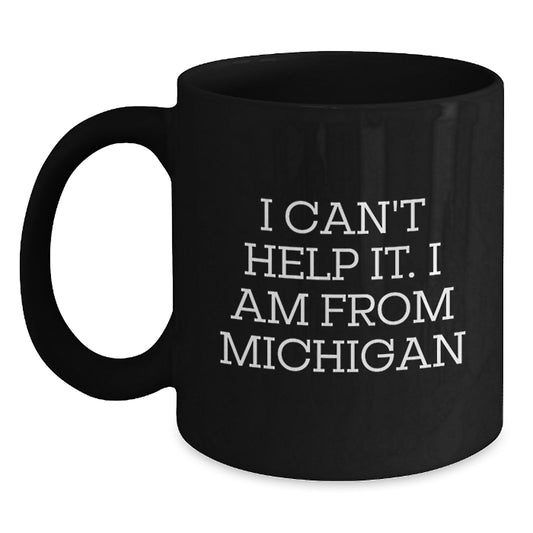 Michigan Proud Funny Gifts from Friends and Family for Graduation - 'I Can't Help It. I Am From Michigan' Quote on Black Coffee Mug, Microwave and Dishwasher Safe - Main