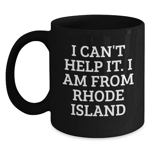Funny Rhode Island Quotes Black Coffee Mug, Gifts from Friends and Family for Rhode Island Graduation, I Can't Help It. I Am From Rhode Island, Unique Gifts for Rhode Island Lovers - Main