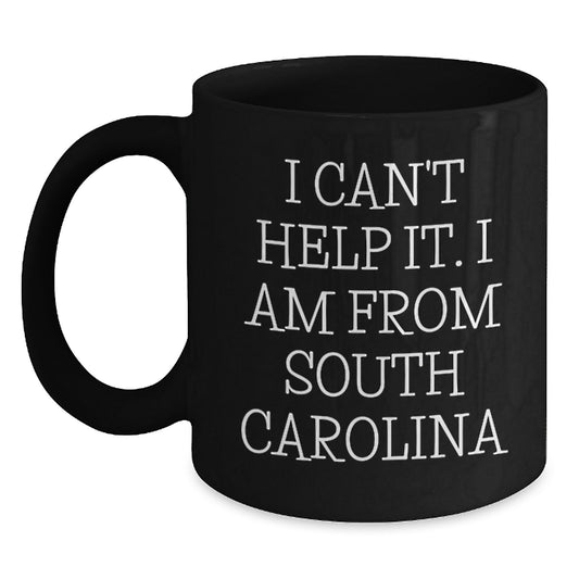 Funny South Carolina Gifts from Friends and Family for Graduation - I Can't Help It. I Am from South Carolina Quote Black Coffee Mug, 11oz or 15oz, Microwave and Dishwasher Safe - Main